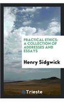 Practical Ethics: A Collection of Addresses and Essays: A Collection of Addresses and Essays