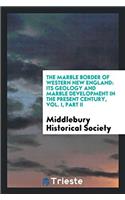 The Marble Border of Western New England: its geology and marble development in the present century, vol. I, part II