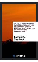 An Atlas of the Bacteria Pathogenic in Man: With Descriptions of Their ...