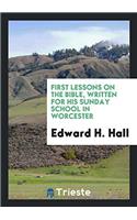 First Lessons on the Bible, Written for His Sunday School in Worcester