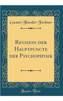 Revision Der Hauptpuncte Der Psychophysik (Classic Reprint)