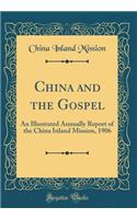 China and the Gospel: An Illustrated Annually Report of the China Inland Mission, 1906 (Classic Reprint): An Illustrated Annually Report of the China Inland Mission, 1906 (Classic Reprint)