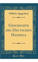 Geschichte des Deutschen Handels (Classic Reprint)