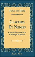 Glaciers Et Neiges: Causerie Faite au Cercle Catholique de Namur (Classic Reprint)