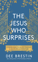 Jesus Who Surprises: Opening Our Eyes to His Presence in All of Life and Scripture