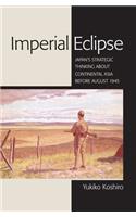 Imperial Eclipse: Japan’s Strategic Thinking about Continental Asia before August 1945