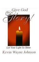 Give God the Glory! Series - Let Your Light So Shine