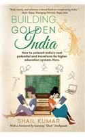 Building Golden India: How to unleash India's vast potential and transform its higher education system. Now.