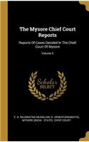 The Mysore Chief Court Reports: Reports Of Cases Decided In The Chief Court Of Mysore; Volume 5
