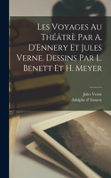 Les voyages au théâtrè par A. D'Ennery et Jules Verne. Dessins par L. Benett et H. Meyer