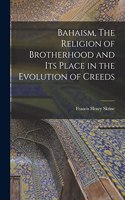 Bahaism, The Religion of Brotherhood and its Place in the Evolution of Creeds