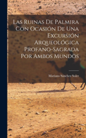 Las Ruinas de Palmira con Ocasión de una Excursión Arqueológica Profano-sagrada por Ambos Mundos