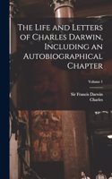 Life and Letters of Charles Darwin, Including an Autobiographical Chapter; Volume 1