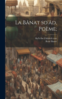 La bânat so'âd, poème;