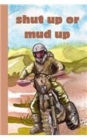 Shut Up Or Mud Up