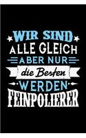 Wir sind alle gleich aber nur die Besten werden Feinpolierer: Liniertes Notizbuch für Menschen mit Humor und Lebenslust