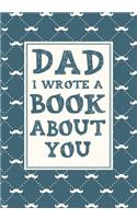 Dad I Wrote A Book About You: Fill In The Blank Book With Prompts About What I Love About Dad, Personalized book for dad, father's day, christmas, Birthday, Valentine's Day,50 Pr
