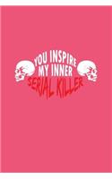 You Inspire My Inner Serial Killer
