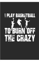 I Play Basketball to Burn Off the Crazy: Notebook Basketballspieler Notizbuch Player Journal 6x9 squared kariert