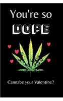 You're So Dope Cannabe Your Valentine?