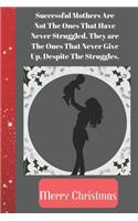 Successful Mothers Are Not The Ones That Have Never Struggled Merry Christmas