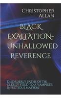 BLACK EXALTATION- Unhallowed Reverence