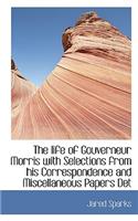 The Life of Gouverneur Morris with Selections from His Correspondence and Miscellaneous Papers Det