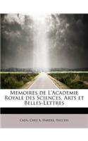 Memoires de L'Academie Royale Des Sciences, Arts Et Belles-Lettres