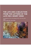 The Life and a Selection from the Letters of the Late REV. Henry Venn; The Memoir of His Life Drawn Up by the Late John Venn: (English)