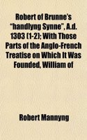 Robert of Brunne's Handlyng Synne, A.D. 1303 (1-2); With Those Parts of the Anglo-French Treatise on Which It Was Founded, William of