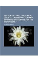 Section-Cutting, a Practical Guide to the Preparation and Mounting of Sections for the Microscope: (English)