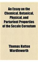 An Essay on the Chemical, Botanical, Physical, and Parturient Properties of the Secale Cornutum
