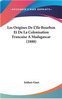 Les Origines de L'Ile Bourbon Et de La Colonisation Francaise a Madagascar (1888)