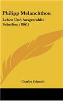 Philipp Melanchthon: Leben Und Ausgewahlte Schriften (1861)