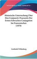 Historische Untersuchung Uber Den Conjunctiv Praesentis Der Ersten Schwachen Conjugation Im Franzosischen (1878)