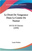 Le Droit de Vengeance Dans Le Comte de Namur: XIV Et XV Siecles (1890)