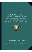 Colin Clink: Containing the Contentions, Dissentions, Loves, Hatreds, Jealousies, Hypocrisies and Vicissitudes Incident to His Chequered Life