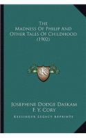 The Madness of Philip and Other Tales of Childhood (1902) the Madness of Philip and Other Tales of Childhood (1902)