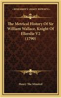 The Metrical History Of Sir William Wallace, Knight Of Ellerslie V2 (1790)