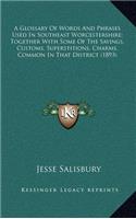 A Glossary of Words and Phrases Used in Southeast Worcestershire; Together with Some of the Sayings, Customs, Superstitions, Charms, Common in That District (1893)