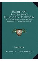 Hamlet Or Shakespeare's Philosophy Of History: A Study Of The Spiritual Soul And Unity Of Hamlet (1875)(English)