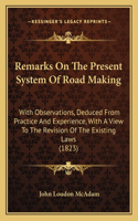 Remarks on the Present System of Road Making