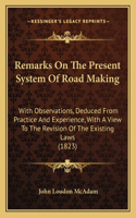 Remarks on the Present System of Road Making