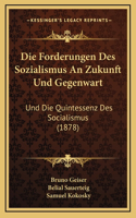 Die Forderungen Des Sozialismus An Zukunft Und Gegenwart: Und Die Quintessenz Des Socialismus (1878)