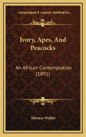 Ivory, Apes, And Peacocks: An African Contemplation (1891)