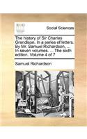 The history of Sir Charles Grandison. In a series of letters. By Mr. Samuel Richardson, ... In seven volumes. ... The sixth edition. Volume 4 of 7: (English)