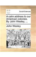 A Calm Address to Our American Colonies. by John Wesley, ...