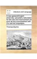 A new general English dictionary: peculiarly calculated for the use and improvement of such as are unacquainted with the learned languages.