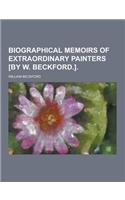 Biographical Memoirs of Extraordinary Painters [By W. Beckford.]