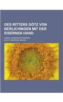 Des Ritters Gotz Von Berlichingen Mit Der Eisernen Hand; Eigene Leben-Beschreibung: (German)